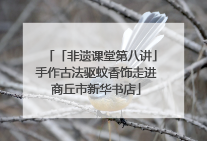 「非遗课堂第八讲」手作古法驱蚊香饰走进商丘市新华书店