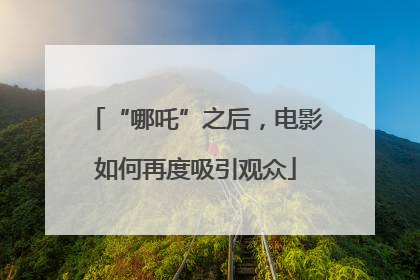 “哪吒”之后，电影如何再度吸引观众