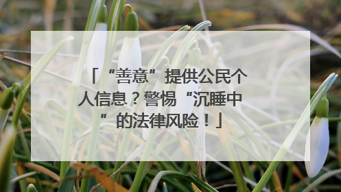 “善意”提供公民个人信息？警惕“沉睡中”的法律风险！