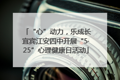 “心”动力，乐成长 宜宾江安四中开展“5·25”心理健康日活动