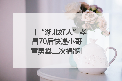 “湖北好人”孝昌70后快递小哥黄勇攀二次捐髓
