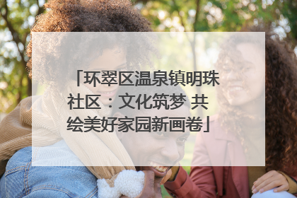 环翠区温泉镇明珠社区：文化筑梦 共绘美好家园新画卷