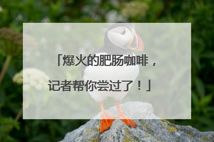爆火的肥肠咖啡，记者帮你尝过了！