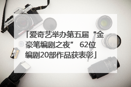 爱奇艺举办第五届“金豪笔编剧之夜” 62位编剧20部作品获表彰