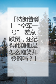 特朗普登上“空军一号” 差点跌倒，还记得此前他是怎么嘲笑拜登的吗？