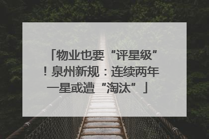 物业也要“评星级”！泉州新规：连续两年一星或遭“淘汰”