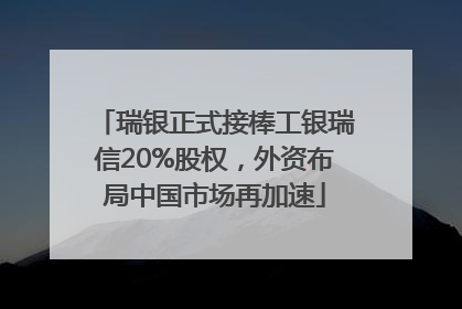 瑞银正式接棒工银瑞信20%股权，外资布局中国市场再加速