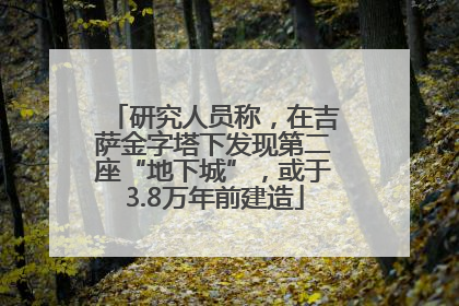 研究人员称，在吉萨金字塔下发现第二座“地下城”，或于3.8万年前建造