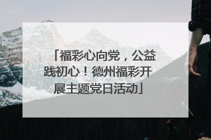 福彩心向党，公益践初心！德州福彩开展主题党日活动