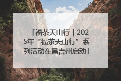 福茶天山行｜2025年“福茶天山行”系列活动在昌吉州启动