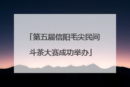 第五届信阳毛尖民间斗茶大赛成功举办