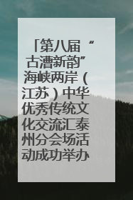 第八届“古漕新韵”海峡两岸（江苏）中华优秀传统文化交流汇泰州分会场活动成功举办
