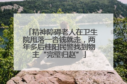 精神障碍老人在卫生院甩落一沓钱就走，两年多后桂阳民警找到物主“完璧归赵”