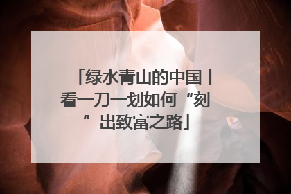 绿水青山的中国丨看一刀一划如何“刻”出致富之路