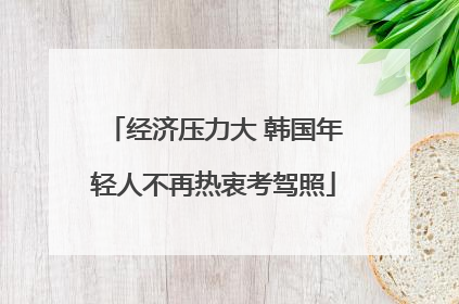 经济压力大 韩国年轻人不再热衷考驾照