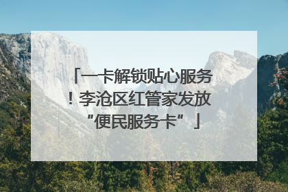 一卡解锁贴心服务！李沧区红管家发放“便民服务卡”