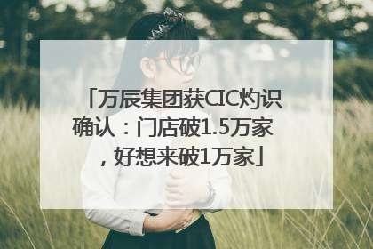 万辰集团获CIC灼识确认：门店破1.5万家，好想来破1万家