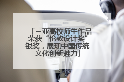 三亚高校师生作品荣获“伦敦设计奖”银奖，展现中国传统文化创新魅力