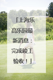 上海乐高乐园最新消息：完成竣工验收！