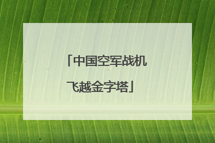 中国空军战机飞越金字塔