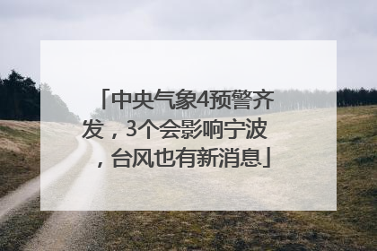 中央气象4预警齐发，3个会影响宁波，台风也有新消息