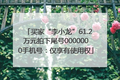 买家“李小龙”61.2万元拍下尾号0000000手机号：仅享有使用权