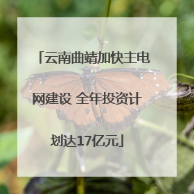 云南曲靖加快主电网建设 全年投资计划达17亿元