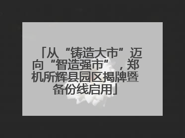 从“铸造大市”迈向“智造强市”，郑机所辉县园区揭牌暨备份线启用