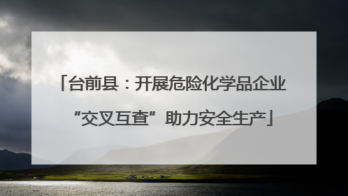 台前县：开展危险化学品企业“交叉互查”助力安全生产