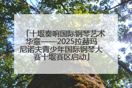 十堰奏响国际钢琴艺术华章——2025拉赫玛尼诺夫青少年国际钢琴大赛十堰赛区启动