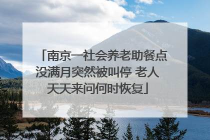 南京一社会养老助餐点没满月突然被叫停 老人天天来问何时恢复