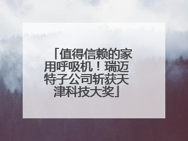 值得信赖的家用呼吸机！瑞迈特子公司斩获天津科技大奖