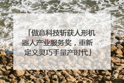 傲意科技斩获人形机器人产业服务奖，重新定义灵巧手量产时代
