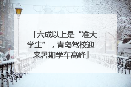六成以上是“准大学生”，青岛驾校迎来暑期学车高峰