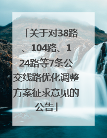 关于对38路、104路、124路等7条公交线路优化调整方案征求意见的公告