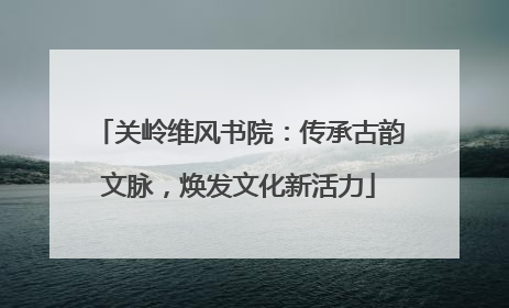 关岭维风书院：传承古韵文脉，焕发文化新活力
