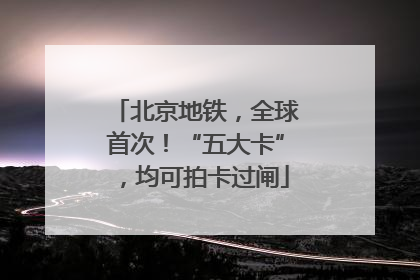 北京地铁，全球首次！“五大卡”，均可拍卡过闸