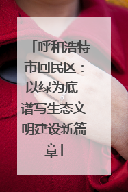 呼和浩特市回民区：以绿为底 谱写生态文明建设新篇章