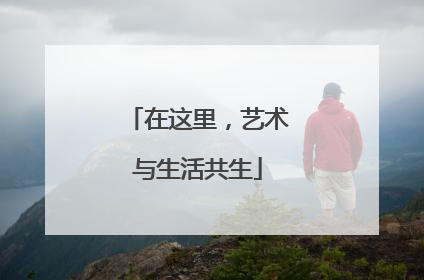 在这里，艺术与生活共生