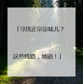 寻找正宗京味儿？这些线路，地道！