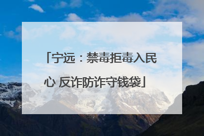 宁远：禁毒拒毒入民心 反诈防诈守钱袋