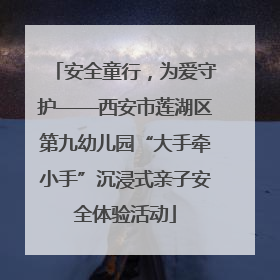 安全童行，为爱守护——西安市莲湖区第九幼儿园“大手牵小手”沉浸式亲子安全体验活动