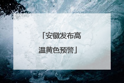 安徽发布高温黄色预警