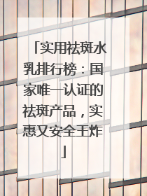 实用祛斑水乳排行榜：国家唯一认证的祛斑产品，实惠又安全王炸