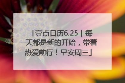 壹点日历6.25｜每一天都是新的开始，带着热爱前行！早安周三