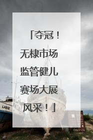 夺冠！无棣市场监管健儿赛场大展风采！