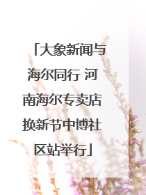 大象新闻与海尔同行 河南海尔专卖店换新节中博社区站举行