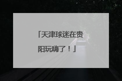 天津球迷在贵阳玩嗨了！