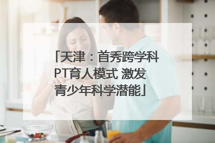 天津：首秀跨学科PT育人模式 激发青少年科学潜能