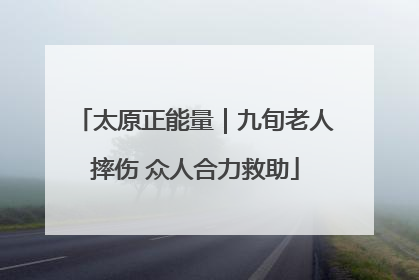 太原正能量｜九旬老人摔伤 众人合力救助